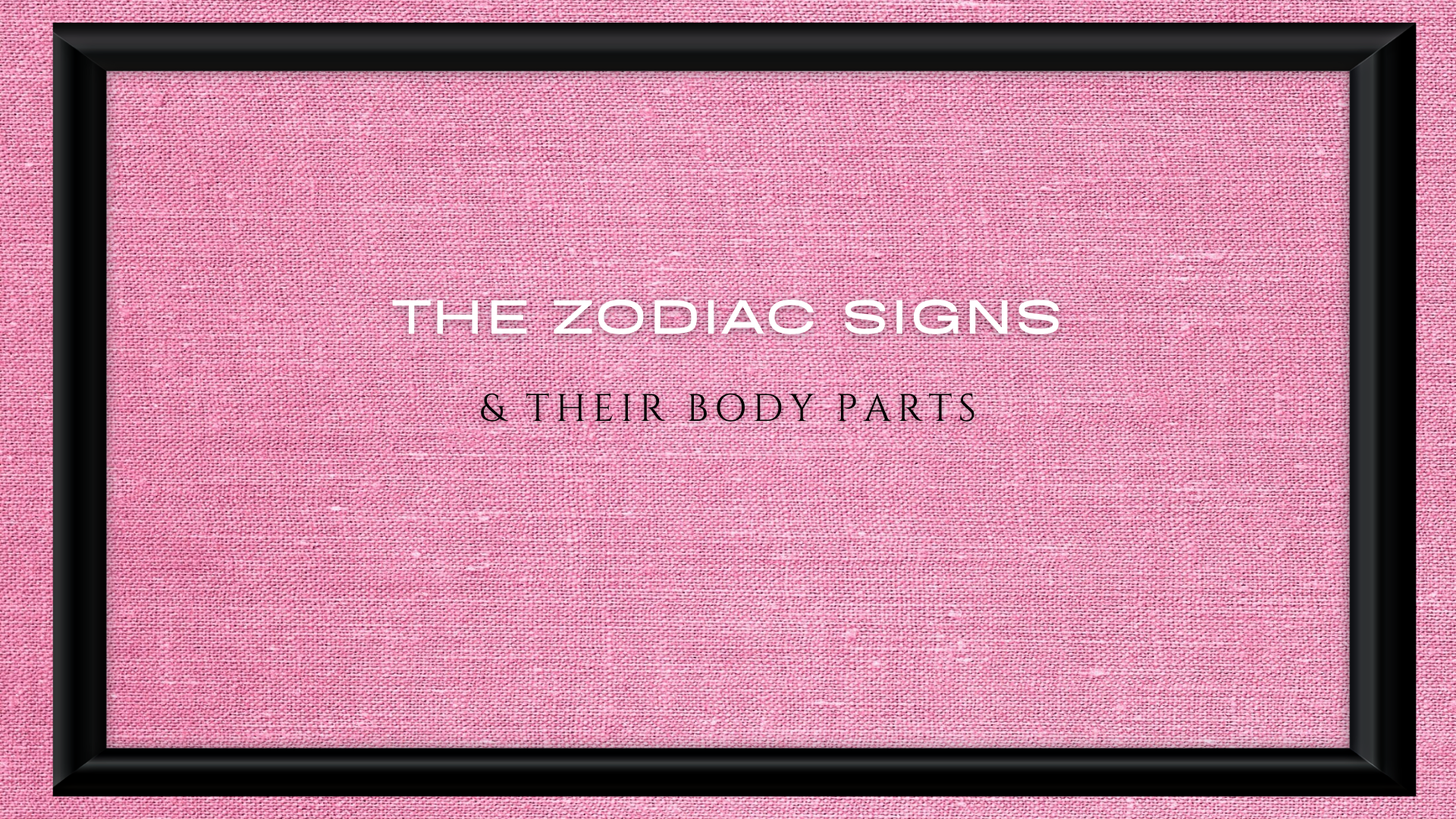 The Zodiac Signs & Their Body Parts